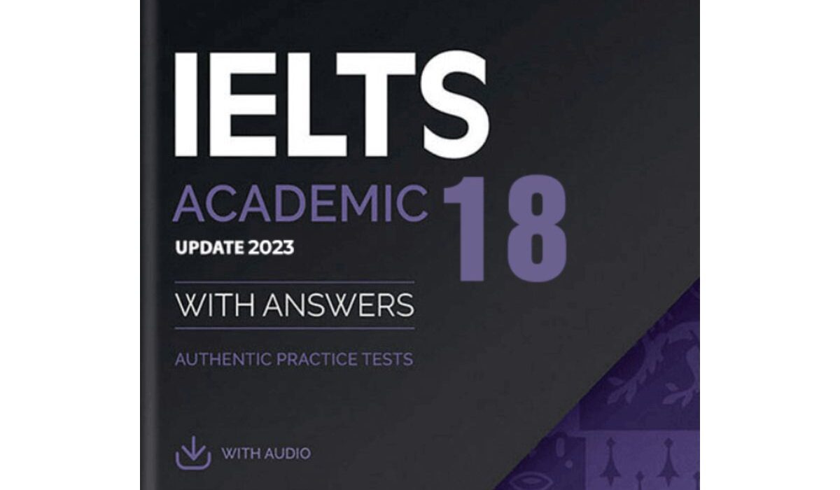 Khám Phá Chi Tiết Sách Cambridge IELTS 18 Mới Nhất 2023
