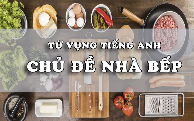 Khám Phá Ngôn Ngữ Ẩm Thực Với 100+ Từ Vựng Tiếng Anh Về Nhà Bếp